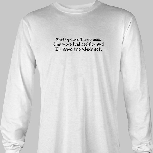 One More Bad Decision I'll Have The Whole Set Funny Long Sleeve T-Shirt -humor - Picture 3 of 5